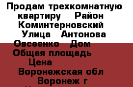 Продам трехкомнатную квартиру. › Район ­ Коминтерновский › Улица ­ Антонова-Овсеенко › Дом ­ 31 › Общая площадь ­ 53 › Цена ­ 2 150 000 - Воронежская обл., Воронеж г. Недвижимость » Квартиры продажа   . Воронежская обл.